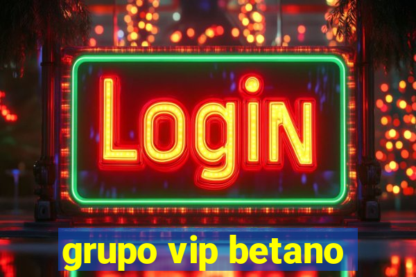 grupo vip betano